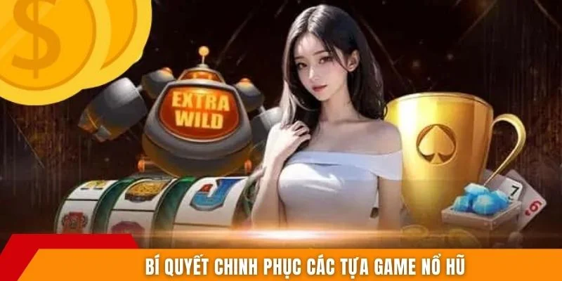 Bí quyết chinh phục các tựa game nổ hũ