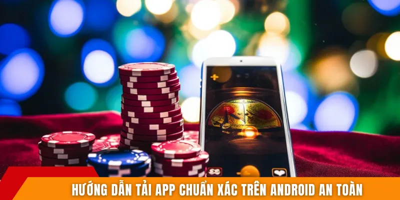 Hướng dẫn tải app chuẩn xác trên Android an toàn